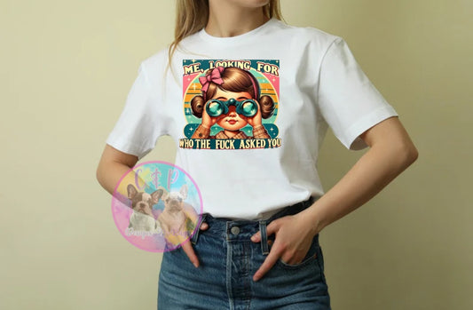 Me looking for who asked you T-Shirts