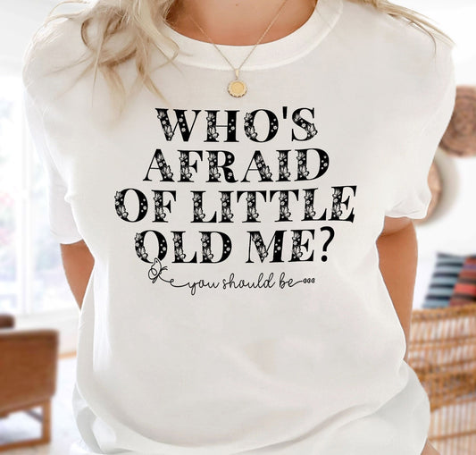 Whos afraid of little old me T-Shirt