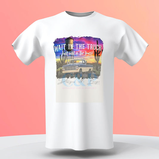 Wait in the truck shirt